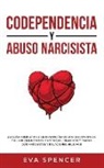 Eva Spancer - Codependencia y Abuso Narcisista: ¡La guía completa de recuperación de la codependencia y el narcisismo para identificar, desarmar y tratar con narcis