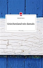 Gabriele Resch - Griechenland wie damals. Life is a Story - story.one