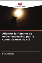 Ben Allomes - Allumer la flamme de votre leadership par la connaissance de soi