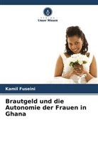Kamil Fuseini - Brautgeld und die Autonomie der Frauen in Ghana