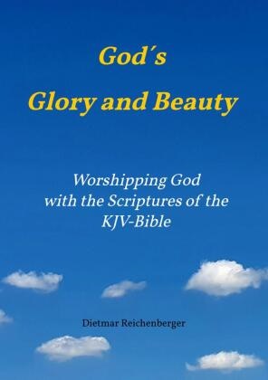 Dietmar  Reichenberger,  Dietmar Reichenberger, Dietmar Reichenberger - God´s Glory and Beauty - Worshipping God with the Scriptures of the KJV-Bible