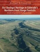Michael B Kendrick - Our Geologic Heritage in Colorado's Northern Front Range Foothills