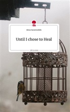 Alexa Sarantoulidis - Until I chose to Heal. Life is a Story - story.one