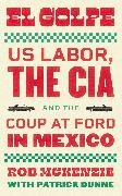 Rob McKenzie - El Golpe - US Labor, the CIA, and the Coup at Ford in Mexico