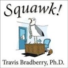Travis Bradberry, Lloyd James - Squawk! Lib/E: How to Stop Making Noise and Start Getting Results (Hörbuch)