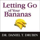 Daniel T. Drubin, Stephen Hoye - Letting Go of Your Bananas: How to Become More Successful by Getting Rid of Everything Rotten in Your Life (Audio book)
