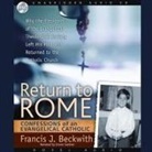 Francis J. Beckwith, Grover Gardner - Return to Rome Lib/E: Confessions of an Evangelical Catholic (Hörbuch)