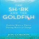 Jon Gordon, Jon Gordon - The Shark and the Goldfish: Positive Ways to Thrive During Waves of Change (Audio book)