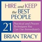 Brian Tracy, Brian Tracy - Hire and Keep the Best People Lib/E: 21 Practical and Proven Techniques You Can Use Immediately! (Audio book)