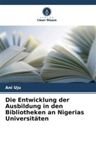 Ani Uju - Die Entwicklung der Ausbildung in den Bibliotheken an Nigerias Universitäten