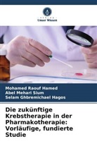 Sela Hagos, Selam Ghbremichael Hagos, Mohamed Raouf Hamed, Abel Mehari Sium - Die zukünftige Krebstherapie in der Pharmakotherapie: Vorläufige, fundierte Studie