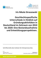 Iris Nikola Straszewski - Geschlechtsspezifische Unterschiede in Hinblick auf Gründungsaktivitäten in Deutschland im Zeitraum von 2010 bis 2020: Eine Bestandsaufnahme und Entwicklungsperspektiven.