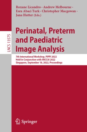 Esra Abaci Turk, Esra Abaci Turk et al, Jana Hutter, Roxane Licandro, Christopher MacGowan, … - Perinatal, Preterm and Paediatric Image Analysis 7th International Workshop, PIPPI 2022, Held in Conjunction with MICCAI 2022, Singapore, September 18, 2022, Proceedings