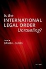 David L. Sloss, David L. (John A. And Elizabeth H. Sutro Pr Sloss, Sloss David L. - Is the International Legal Order Unraveling?