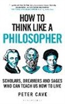 Peter Cave - How to Think Like a Philosopher
