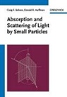 Cf Bohren, Craig F Bohren, Craig F. Bohren, BOHREN CRAIG F HUFFMAN DONALD R, Donald R Huffman, Donald R. Huffman... - Absorption and Scattering of Light By Small Particles