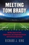 Richard J King, Richard J. King - Meeting Tom Brady One Man s Quest for Truth, Enlightenment, and a