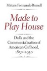 Miriam Formanek-Brunell, Formanek-Brunell Miriam - Made to Play House