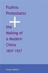 Ryan Dunch, Dunch Ryan - Fuzhou Protestants and the Making of a Modern China, 1857-1927