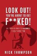 Nick Thompson - LOOK OUT! You're About to Get F**ked!: The 13 Biggest Pitfalls of Business and How to Avoid Them