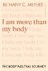 Bethany C Meyers Inc, Bethany C. Meyers Inc - I Am More Than My Body