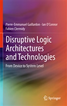 Fabien Clermidy, Pierre-Emmanuel Gaillardon, Ian O¿Connor, Ian O'Connor - Disruptive Logic Architectures and Technologies