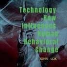 John Lok - Technology How Influences Human Behavioral Change