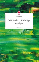 Lucian Rehm - Golf Hacks: 18 Schläge weniger. Life is a Story - story.one