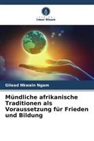 Gilead Nkwain Ngam - Mündliche afrikanische Traditionen als Voraussetzung für Frieden und Bildung