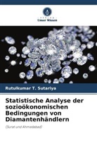 Rutulkumar T Sutariya, Rutulkumar T. Sutariya - Statistische Analyse der sozioökonomischen Bedingungen von Diamantenhändlern