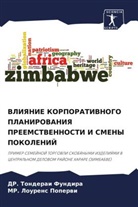 DR. TONDERAI Fundira, Tonderai Fundira, Lourens Poperwi, MR. Lourens Poperwi - VLIYaNIE KORPORATIVNOGO PLANIROVANIYa PREEMSTVENNOSTI I SMENY POKOLENIJ