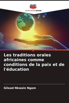 Gilead Nkwain Ngam - Les traditions orales africaines comme conditions de la paix et de l'éducation