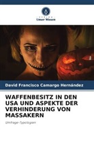 David Francisco Camargo Hernández - WAFFENBESITZ IN DEN USA UND ASPEKTE DER VERHINDERUNG VON MASSAKERN