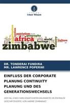 DR TONDERAI Fundira, DR. TONDERAI Fundira, Tonderai Fundira, Lawrence Poperwi, MR LAWRENCE Poperwi, MR. LAWRENCE Poperwi - EINFLUSS DER CORPORATE PLANUNG CONTINUITY PLANUNG UND DES GENERATIONSWECHSELS