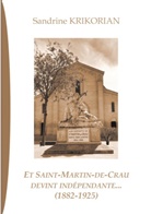 Sandrine Krikorian - Et Saint-Martin-de-Crau devint indépendante... (1882-1925)