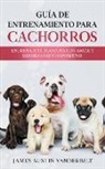 James Austin Vanderbilt - Gu&#237;a de entrenamiento para cachorros - Entrena a tu mascota con amor y reforzamiento positivo