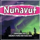 Bold Kids - Nunavut Educational Facts Children's People And Places Book