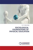 Dr. P. YOGA YOGA, P. Yoga Yoga - SOCIOLOGICAL FOUNDATIONS OF PHYSICAL EDUCATION