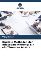 Vijay Kumar - Digitale Methoden der Bildsegmentierung: Ein einführender Ansatz