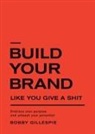 Bobby Gillespie, Robert E Gillespie - Build Your Brand Like You Give a Shit