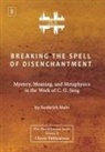 Roderick Main - Breaking The Spell Of Disenchantment: Mystery, Meaning, And Metaphysics In The Work Of C. G. Jung [ZLS Edition]