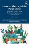 Alison Baverstock, Alison Bowen Baverstock, Baverstock Alison, Susannah Bowen, Bowen Susannah, Steve Carey... - How to Get a Job in Publishing