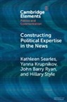 Yanna Krupnikov, Krupnikov Yanna, John Barry Ryan, Ryan John Barry, Kathleen Searles, Kathleen (Louisiana State University) Kru Searles... - Constructing Political Expertise in the News