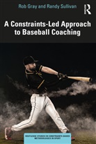 Rob Gray, Rob Sullivan Gray, Gray Rob, Randy Sullivan - Constraints-Led Approach to Baseball Coaching