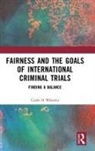 Caleb Wheeler, Caleb (Lecturer in Law Wheeler, Caleb H Wheeler, Caleb H (Lecturer in Law Wheeler - Fairness and the Goals of International Criminal Trials