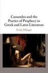 Emily Pillinger, Emily (King's College London) Pillinger, Emily (King''s College London) Pillinger - Cassandra and the Poetics of Prophecy in Greek and Latin Literature