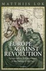 Matthijs Lok, Matthijs (Senior Lecturer in Modern European Lok, Matthijs (Senior Lecturer in Modern European History Lok - Europe Against Revolution