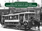 Peter Waller - Lost Tramways of England: Manchester North and Salford