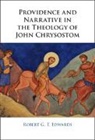 Robert Edwards, Robert (University of Goettingen Edwards - Providence and Narrative in the Theology of John Chrysostom