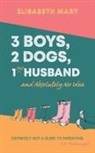 Elisabeth Mary - 3 Boys, 2 Dogs, 1 (Ex) Husband and Absolutely No Idea
